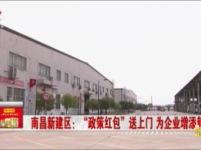 南昌新建区：“政策红包”送上门 为企业增添新功能