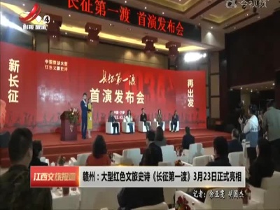 赣州：大型红色文旅史诗《长征第一渡》3月23日正式亮相