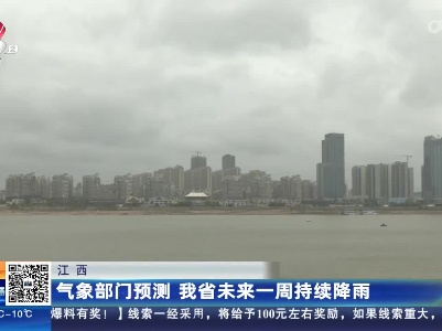 江西：气象部门预测 我省未来一周持续降雨