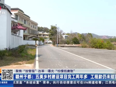 【聚焦“放管服”改革 曝光“怕慢假庸散”】赣州于都：五美乡村建设项目完工两年多 工程款仍未结清