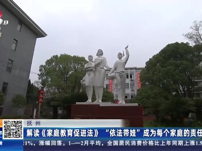 抚州：解读《家庭教育促进法》“依法带娃”成为每个家庭的责任