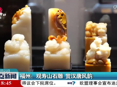 福州：观寿山石雕 赏汉唐风韵