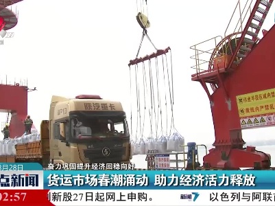 【奋力巩固提升经济回稳向好】货运市场春潮涌动 助力经济活力释放