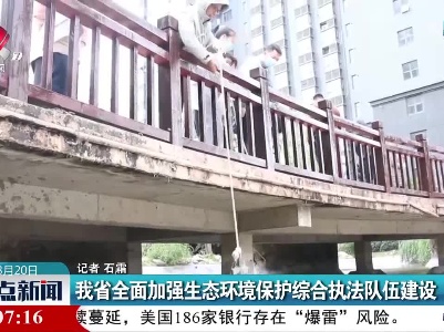 我省全面加强生态环境保护综合执法队伍建设