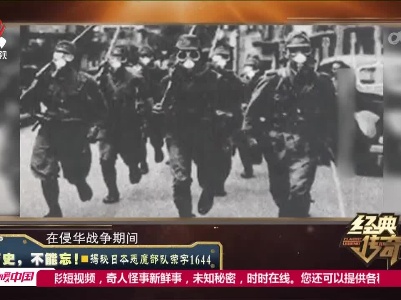 经典传奇20230314 历史，不能忘！·揭秘日本恶魔部队荣字1644