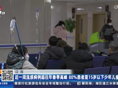 江西：近一周流感病例超往年春季高峰 80%患者是15岁以下少年儿童