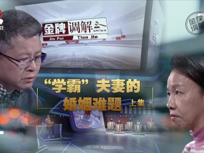 金牌调解20230308 “学霸”夫妻的婚姻难题（上）