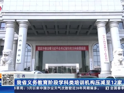 江西：我省义务教育阶段学科类培训机构压减至12家