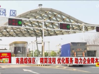 南昌综保区：精简流程 优化服务 助力企业降本增效