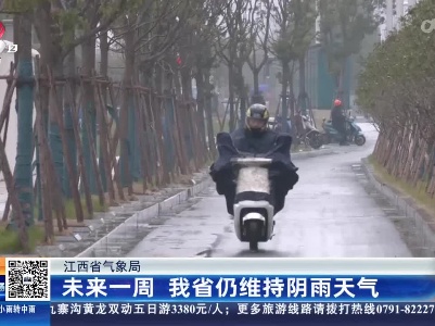 江西省气象局：未来一周 我省仍维持阴雨天气