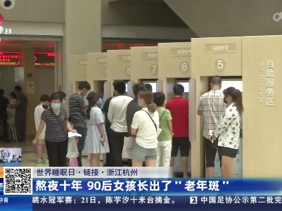 【世界睡眠日·链接】浙江杭州：熬夜十年 90后女孩长出了“老年斑”