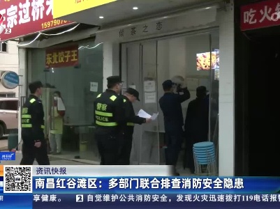 南昌红谷滩区：多部门联合排查消防安全隐患