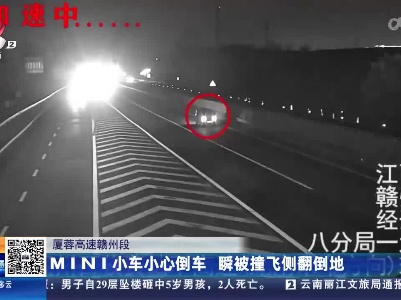 厦蓉高速赣州段：MINI小车小心倒车 瞬被撞飞侧翻倒地