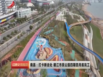 南昌：打卡新去处 赣江市民公园四期四月底完工