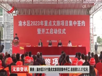 新余：渝水区35个重点文旅项目集中开工 总投资12.27亿元