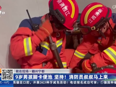 【救在现场】赣州宁都：9岁男孩脚卡便池 坚持！消防员叔叔马上来