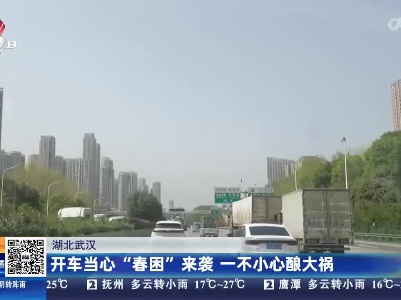 湖北武汉：开车当心“春困”来袭 一不小心酿大祸