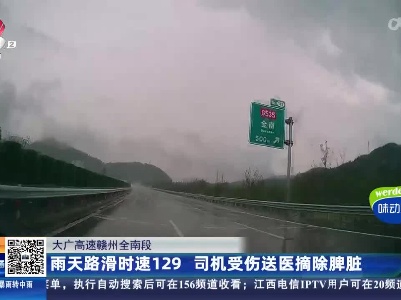 大广高速赣州全南段：雨天路滑时速129 司机受伤送医摘除脾脏