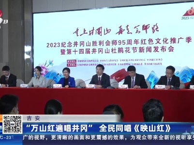 吉安：“万山红遍唱井冈” 全民同唱《映山红》