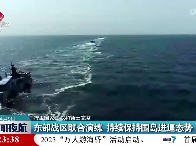 【捍卫国家主权和领土完整】东部战区联合演练 持续保持围岛进逼态势
