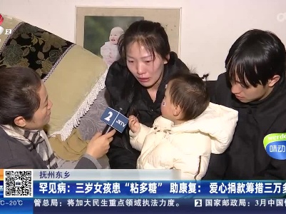 抚州东乡·罕见病：三岁女孩患“粘多糖” 助康复：爱心捐款筹措三万多