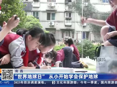 南昌：“世界地球日”从小开始学会保护地球