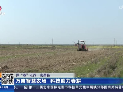 【探“春”江西】南昌县：万亩智慧农场 科技助力春耕