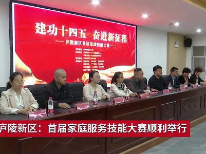 吉安庐陵新区：首届家庭服务技能大赛顺利举行