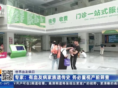 【世界血友病日】专家：有血友病家族遗传史 务必重视产前筛查