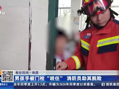 【救在现场】南昌：男孩手被门栓“咬住” 消防员助其脱险