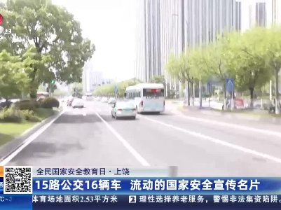 【全民国家安全教育日】上饶：15路公交16辆车 流动的国家安全宣传名片