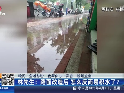 【赣问·急难愁盼 我帮你办·声音·赣州龙南】林先生：路面改造后 怎么反而易积水了？