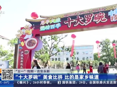 【“五一”假期】吉安永新：“十大罗碗”美食比拼 比的是家乡味道