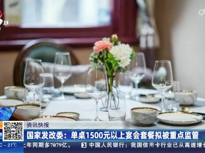 国家发改委：单桌1500元以上宴会套餐拟被重点监管