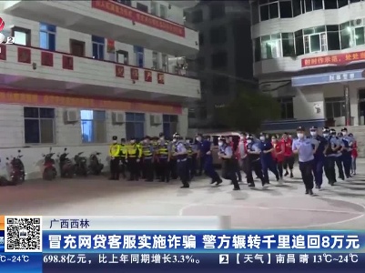 广西西林：冒充网贷客服实施诈骗 警方辗转千里追回8万元