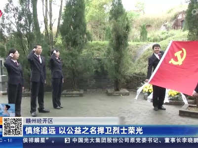 赣州经开区：慎终追远 以公益之名捍卫烈士荣光