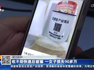 浙江杭州：收不明快递后被骗 一女子损失90多万
