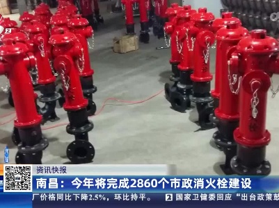 南昌：今年将完成2860个市政消火栓建设