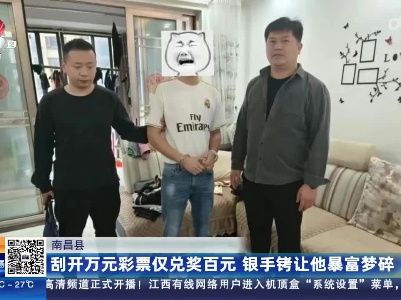 南昌县：刮开万元彩票仅兑奖百元 银手铐让他暴富梦碎