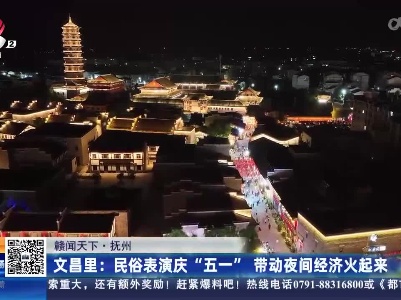 【赣闻天下·抚州】文昌里：民俗表演庆“五一” 带动夜间经济火起来