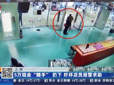 上海：5万现金“随手”扔下 吓坏店员报警求助