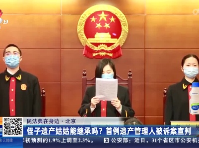 【民法典在身边】北京：侄子遗产姑姑能继承吗？首例遗传管理人被诉案宣判
