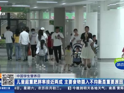 【中国学生营养日】儿童超重肥胖率接近两成 主要食物摄入不均衡是重要原因