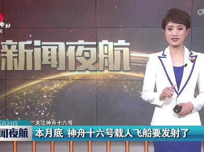 【关注神舟十六号】本月底 神舟十六号载人飞船要发射了