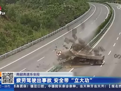 南韶高速乐安段：疲劳驾驶出事故 安全带“立大功”