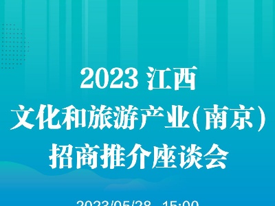 2023江西文化和旅游产业（南京）招商推介座谈会5月28日举行
