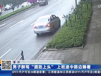 重庆：男子醉驾“酒劲上头” 上班途中路边睡着