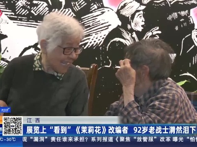 江西：展览上“看到”《茉莉花》改编者 92岁老战士潸然泪下