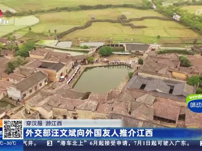 【穿汉服 游江西】外交部汪文斌向外国友人推介江西