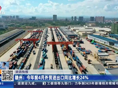 赣州：今年前4月外贸进出口同比增长24%